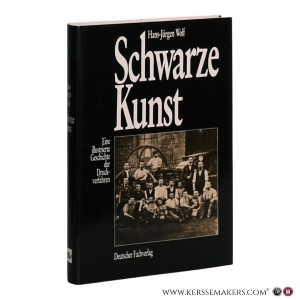 Schwarze Kunst. Eine illustrierte Geschichte der Druckverfahren. — Wolf, Hans-Jürgen.