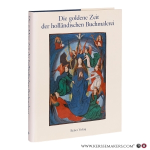 Die goldene Zeit der holländischen Buchmalerei. Einführung James H. Marrow. — Defoer, Henri L.M. / Korteweg, Anne S. / Wüstefeld, Wilhelmina C.M.