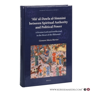 Ala al-Dawla al-Simnani between Spiritual Authority and Political Power. A Persian Lord and Intellectual in the Heart of the Ilkhanate. — Martini, Giovanni Maria.