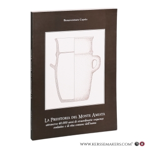 La preistoria del Monte Amiata: attraverso 40.000 anni di straordinarie sequenze evolutive e di vita comune dell?uomo. — Caprio, Bonaventura.