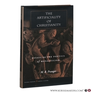 The Artificiality of Christianity: Essays on the Poetics of Monasticism. — Pranger, M.B.