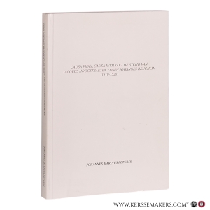 Causa Fidei, Causa Invidiae? De strijd van Jacobus Hoogstraten tegen Johannes Reuchlin (1510-1520). — Peterse, Johannes Marinus.