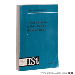 Urbanus Rhegius und die Anfänge der Reformation: Beiträge zu seinem Leben, seiner Lehre und seinem Wirken bis zum Augsburger Reichstag von 1530 mit einer Bibliographie seiner Schriften. — Liebmann, Maximilian.