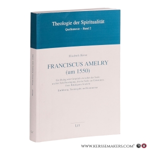 Franciscus Amelry (um 1550). Ein Dialog oder Gespräch zwischen der Seele und der Schriftauslegung, die die Seele zur Erkenntnis ihres Bräutigams hinzieht. Einführung, Textausgabe und Kommentar. — Hense, Elisabeth.