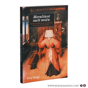 Moraliteyt saelt wesen: Het laatmiddeleeuwse moralistisch discours in de Nederlanden. — Bange, Petty.