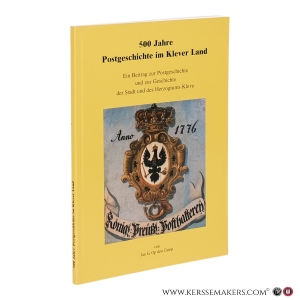 500 Jahre Postgeschichte im Klever Land. Ein Beitrag zur Postgeschichte und zur Geschichte der Stadt und des Herzogtums Kleve. — Op den Camp, Jan G.