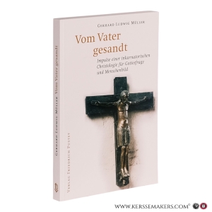 Vom Vater gesandt: Impulse einer inkarnatorischen Christologie für Gottesfrage und Menschenbild. — Müller, Gerhard Ludwig.