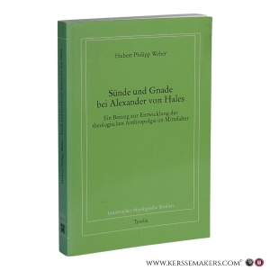 Sünde und Gnade bei Alexander von Hales : ein Beitrag zur Entwicklung der theologischen Anthropologie im Mittelalter. — Weber, Hubert Philipp.