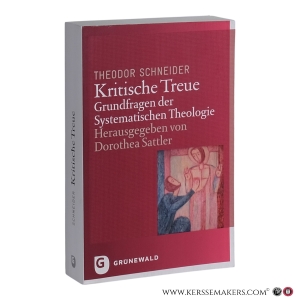 Kritische Treue : Grundfragen der Systematischen Theologie. Herausgegeben von Dorothea Sattler. — Schneider, Theodor.