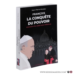 François, la conquête du pouvoir : itinéraire d'un pape sous influence. — Moreau, Jean-Pierre.