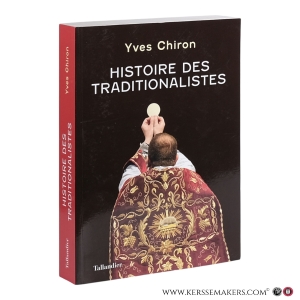 Histoire des traditionalistes. Suivie d'un dictionnaire biographique. — Yves Chiron.