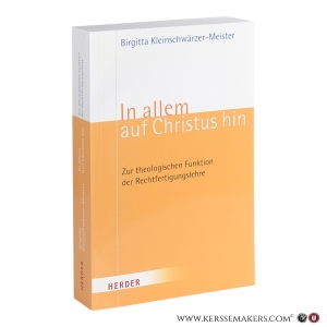 In allem auf Christus hin : zur theologischen Funktion der Rechtfertigungslehre. — Kleinschwärzer-Meister, Brigitta.