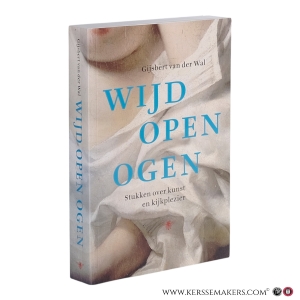Wijd open ogen. Stukken over kunst en kijkplezier. — Van der Wal, Gijsbert.