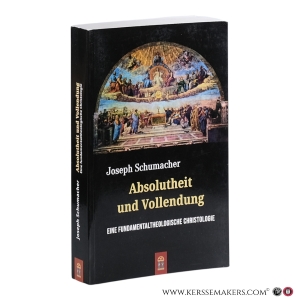 Absolutheit und Vollendung: eine fundamentaltheologische Christologie. — Schumacher, Joseph.