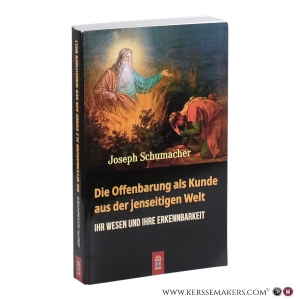 Die Offenbarung als Kunde aus der jenseitigen Welt. Ihr Wesen und Ihre Erkennbarkeit. — Schumacher, Joseph.