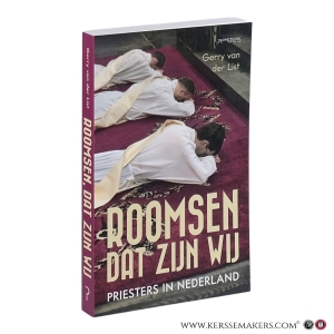 Roomsen, dat zijn wij: Priesters in Nederland. — Van der List, Gerry.