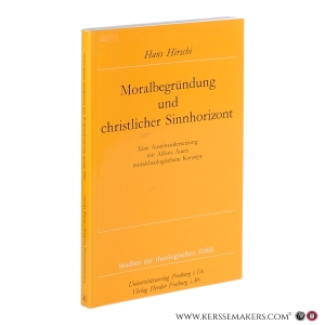 Moralbegründung und christlicher Sinnhorizont. Eine Auseinandersetzung mit Alfons Auers moraltheologischen Konzept. — Hirschi, Hans.