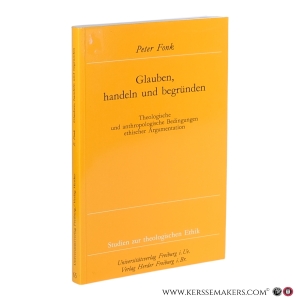 Glauben, handeln und begründen. Theologische und anthropologische Bedingungen ethischer Argumentation. — Fonk, Peter.