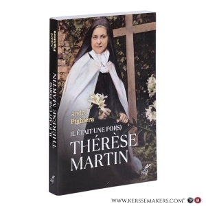Il était une foi(s) Thérèse Martin: Sainte Thérèse à tous les temps. Préface de Dom Jean Pateau. — Pighiera, André.