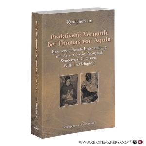 Praktische Vernunft bei Thomas von Aquin: Eine vergleichende Untersuchung mit Aristoteles in Bezug auf Synderesis, Gewissen, Wille und Klugheit. — Im, Kyunghun.