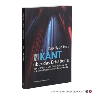 Kant über das Erhabene: Rekonstruktion und Weiterführung der kritischen Theorie des Erhabenen Kants. — Park, Kap Hyun.