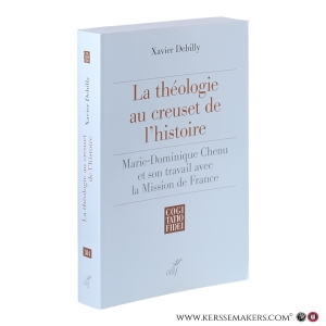 La théologie au creuset de l’histoire : Marie‑Dominique Chenu et son travail avec la Mission de France. — Debilly, Xavier.