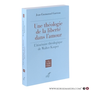 Une théologie de la liberté dans l’amour. L’itinéraire théologique de Walter Kasper. — Garreau, Jean‑Emmanuel.