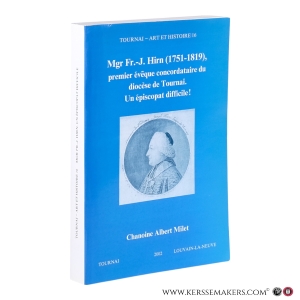 Mgr Fr.-J. Hirn (1751–1819), premier évêque concordataire du diocèse de Tournai (1802–1819). Un épiscopat difficile. — Milet, Albert.