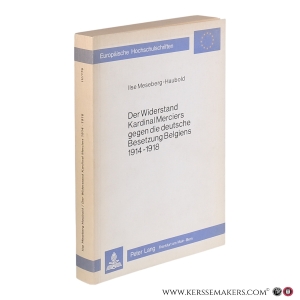 Der Widerstand Kardinal Merciers gegen die deutsche Besetzung Belgiens, 1914–1918. Ein Beitrag zur politischen Rolle des Katholizismus im Ersten Weltkrieg. — Meseberg-Haubold, Ilse.
