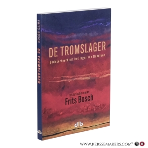 De Tromslager. Gedeserteerd uit het leger van Napoleon. Historische roman. — Bosch, Frits.