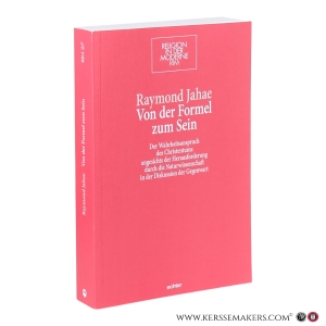Von der Formel zum Sein. Der Wahrheitsanspruch des Christentums angesichts der Herausforderung durch die Naturwissenschaft in der Diskussion der Gegenwart. — Jahae, Raymond