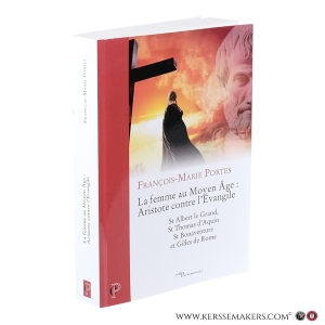 La femme au Moyen Âge. Aristote contre l’Évangile. St Albert le Grand, St Thomas d'Aquin, St. Bonaventure et Gilles de Rome. — Portes, François-Marie.