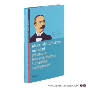 Aleksander Brückner revisited. Debatten um Polen und Polentum in Geschichte und Gegenwart. — Kleinmann, Yvonne / Rabus, Achim.