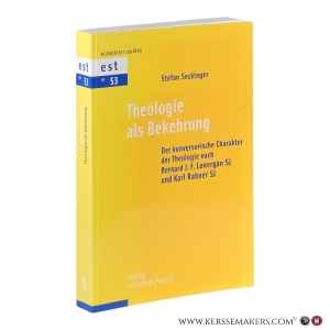 Theologie als Bekehrung : Der konversorische Charakter der Theologie nach Bernard J. F. Lonergan SJ und Karl Rahner SJ. — Seckinger, Stefan.