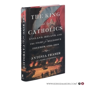 The King and the Catholics : England, Ireland, and the Fight for Religious Freedom, 1780‑1829. — Fraser, Antonia.