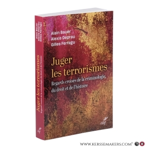 Juger les terrorismes : regards croisés de la criminologie, du droit et de l’histoire. — Bauer, Alain / Deprau, Alexis / Ferragu, Gilles.