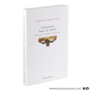 Consacrés dans la vérité : Méditations sur l’Évangile de saint Jean ; Retraite prêchée au Vatican, 4‑9 mars 1990. — Cottier, Georges.
