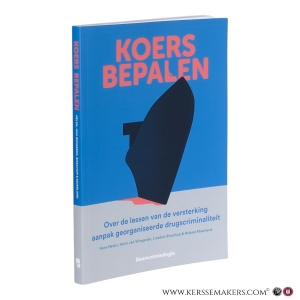 Koers bepalen. Over de lessen van de versterking aanpak georganiseerde drugscriminaliteit. — Nelen, Hans / Van Wingerde, Karin / Bisschop, Lieselot / Moerland, Roland.