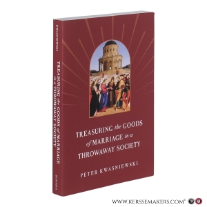 Treasuring the Goods of Marriage in a Throwaway Society. — Kwasniewski, Peter A.