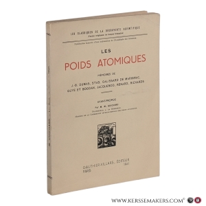 Les poids atomiques. Mémoires. Avant-propos par M. M. Guichard. — Dumas, J.-B.; Stas; Galissard de Marignac; Guye et Bogdan; Jacquerod; Renard; Richards.