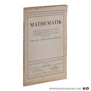 Antiquariatskatalog Nr. 689: Mathematik. Enthaltend die besonders an seltenen mathematischen Büchern des 15. bis 18. Jahrhunderts reichhaltige Bibliothek des Geh. Rats Prof. Dr. A. Pringsheim-München. — Pringsheim, Alfred.
