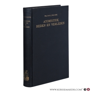 Atomistiek, heden en verleden. Overzicht van de atomaire en nucleaire verschijnselen en van de daarmee verbonden theorieën en problemen. — Eyk, B. J. Van,