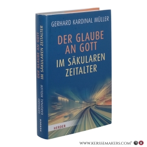 Der Glaube an Gott im säkularen Zeitalter. — Müller, Gerhard Kardinal.
