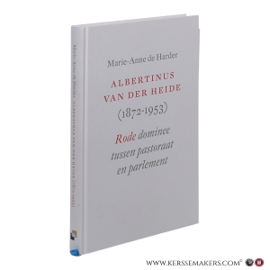 Albertinus van der Heide (1872–1953). Rode dominee tussen pastoraat en parlement — Harder, Marie-Anne de.