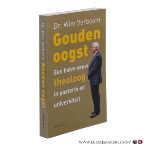 Gouden oogst. Een halve eeuw theoloog in pastorie en universiteit. — Verboom, Wim.