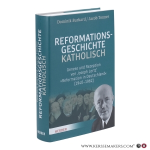 Reformationsgeschichte katholisch. Genese und Rezeption von Joseph Lortz’ "Reformation in Deutschland" (1940–1962). — Burkard, Dominik / Tonner, Jacob.