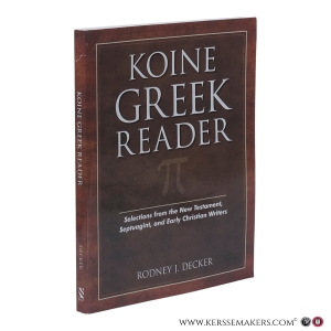 Koine Greek Reader. Selections from the New Testament, Septuagint, and Early Christian Writers. — Decker, Rodney J.