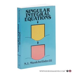 Singular Integral Equations. Boundary Problems of Function Theory and Their Application to Mathematical Physics. 2nd ed. — Muskhelishvili, N.I.