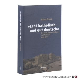Echt katholisch und gut deutsch. Die deutschen Katholiken und Palästina 1838-1910. Aus dem Hebräischen von Markus Lemke. — Goren, Haim.