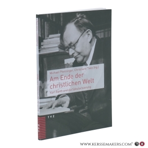Am Ende der christlichen Welt. Karl Barth und die Säkularisierung. — Pfenninger, Michael (ed.) / Tietz, Christiane (ed.)